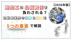 期間工は品質責任を負わされる？自動車業界の誤解と真実を5つの事実で解説【2026年版】
