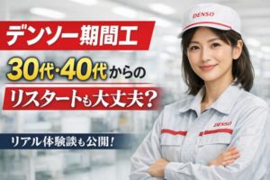 デンソー期間工は30代・40代からのリスタートでも大丈夫?リアル体験談もあり!